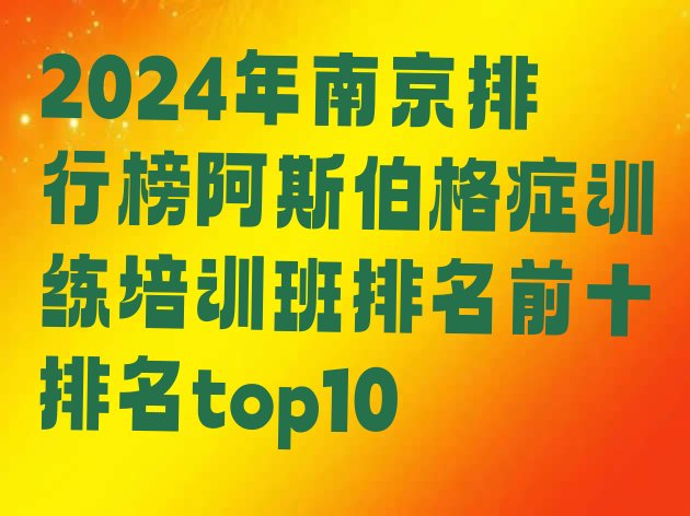 十大2024年南京排行榜阿斯伯格症训练培训班排名前十排名top10排行榜