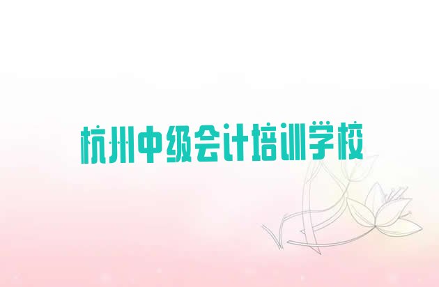 十大2024年杭州江干区中级会计班一般多少钱 杭州江干区中级会计培训班报名多少钱排行榜