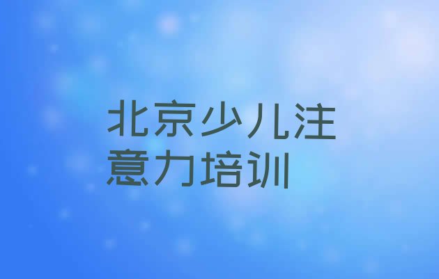 十大12月北京零基础初级孩子多动症纠正培训班(北京昌平区培训孩子多动症纠正要多少学费)排行榜