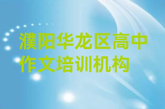 十大2024年濮阳华龙区高中作文优质培训机构推荐 濮阳华龙区高中作文培训班一般多少钱排行榜