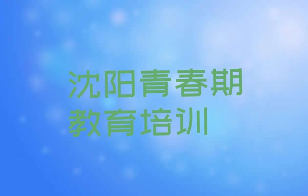 十大沈阳大东区青春期教育速成班学校哪个好排名排行榜