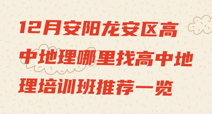 十大12月安阳龙安区高中地理哪里找高中地理培训班推荐一览排行榜