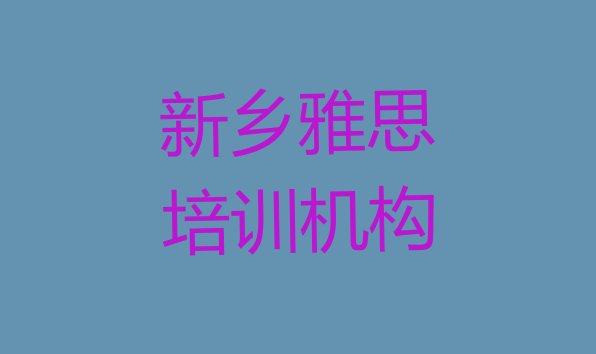 十大2024年新乡牧野区雅思需要报培训班么排行榜