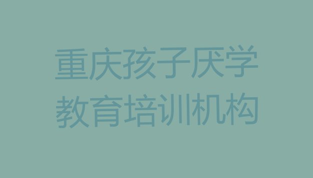 十大重庆大足区学孩子厌学教育便宜的学校排行榜