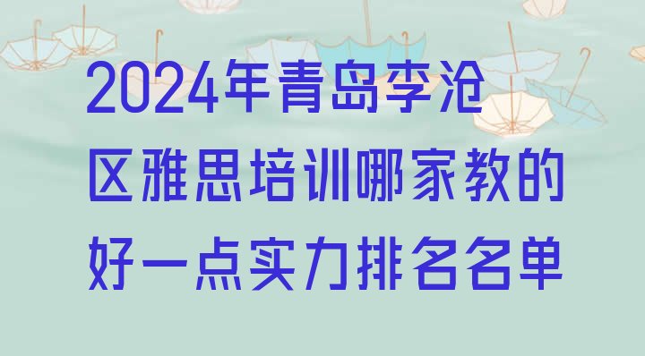 十大2024年青岛李沧区雅思培训哪家教的好一点实力排名名单排行榜