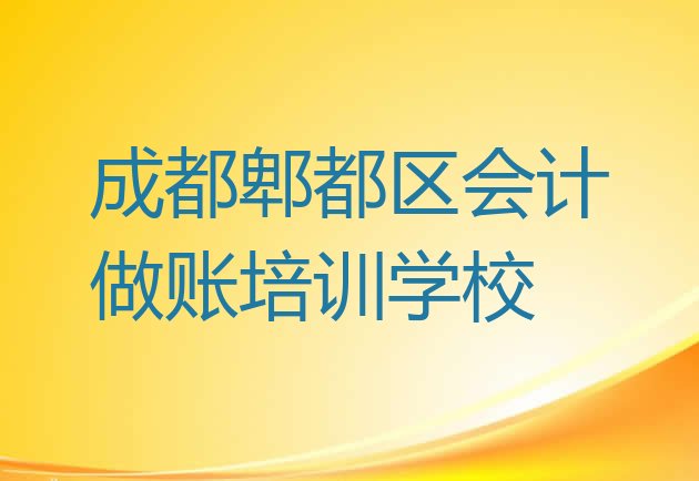 十大成都郫都区会计做账培训费用多少钱(成都郫都区有没有会计做账速成班的)排行榜