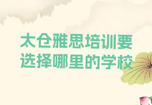 十大太仓雅思培训要选择哪里的学校排行榜