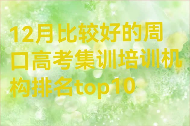 十大12月比较好的周口高考集训培训机构排名top10排行榜