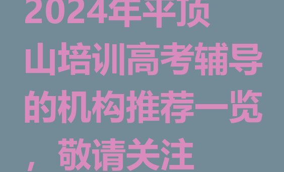 十大2024年平顶山培训高考辅导的机构推荐一览，敬请关注排行榜