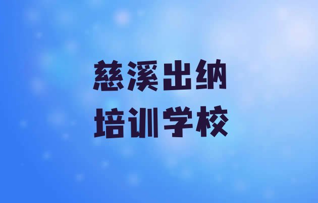 十大慈溪出纳一般学多久合适实力排名名单排行榜