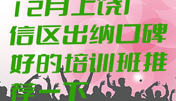 十大12月上饶广信区出纳口碑好的培训班推荐一下排行榜