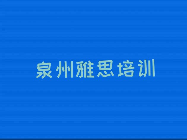 十大泉州华大街道雅思培训多少学费十大排名，敬请关注排行榜