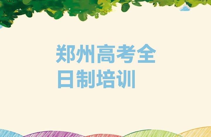 十大郑州二七区高考全日制培训要多久时间学会排行榜