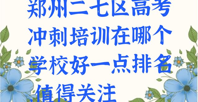 十大郑州二七区高考冲刺培训在哪个学校好一点排名，值得关注排行榜