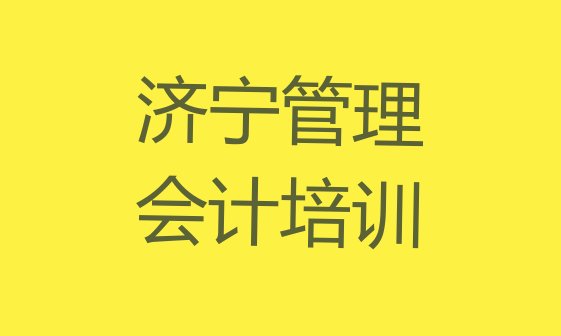 十大济宁兖州区管理会计培训多久名单更新汇总排行榜