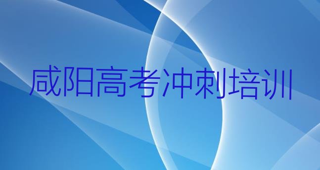 十大咸阳秦都区高考补习有没有好的高考补习培训班推荐排名前五排行榜