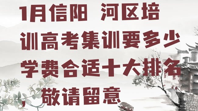 十大1月信阳浉河区培训高考集训要多少学费合适十大排名，敬请留意排行榜