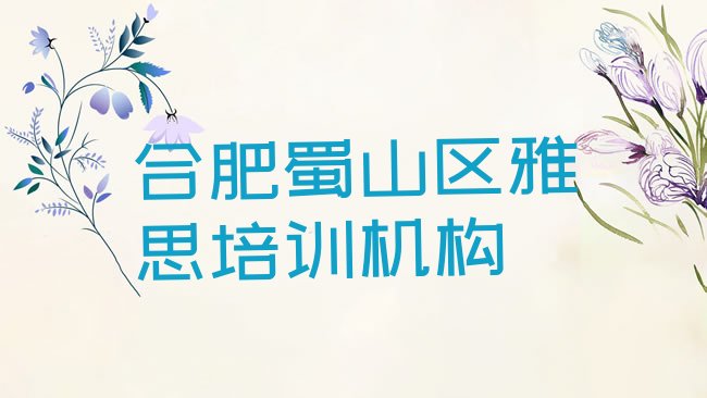 十大1月合肥三里庵街道雅思可靠的培训机构名单更新汇总排行榜