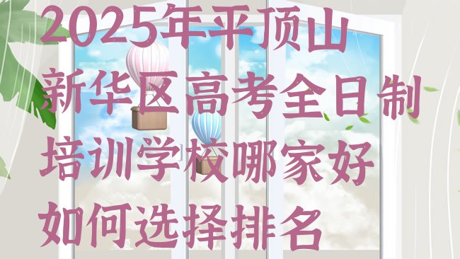 2025年平顶山新华区高考全日制培训学校哪家好 如何选择排名