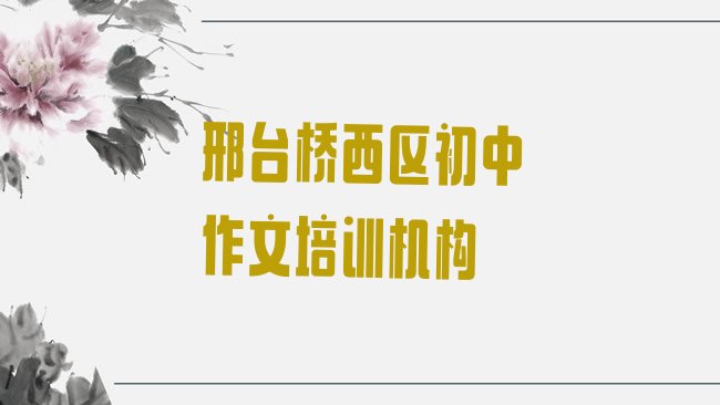 十大2025年邢台桥西区初中作文培训机构哪个好些排名排行榜