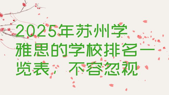 十大2025年苏州学雅思的学校排名一览表，不容忽视排行榜