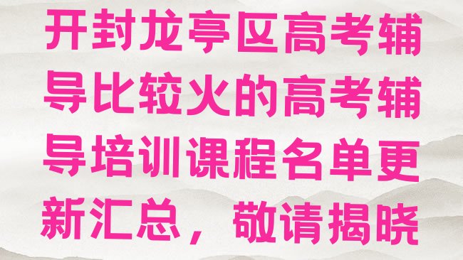 十大开封龙亭区高考辅导比较火的高考辅导培训课程名单更新汇总，敬请揭晓排行榜