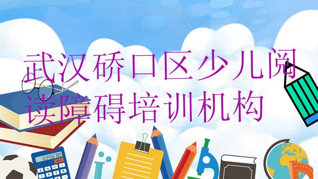 十大武汉硚口区哪个学校少儿阅读障碍培训好名单更新汇总排行榜