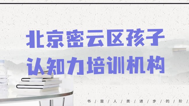 十大1月北京密云区短期培训孩子认知力班推荐一览，敬请揭晓排行榜