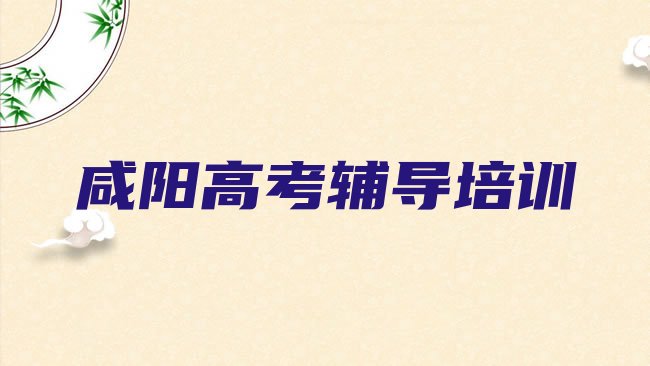 十大2025年咸阳渭城区学高考辅导去什么学校好，建议查看排行榜