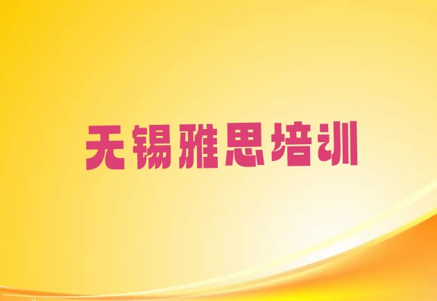 十大无锡梁溪区雅思无锡培训的学费一般是多少名单更新汇总排行榜