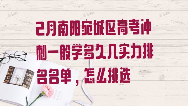 十大2月南阳宛城区高考冲刺一般学多久几实力排名名单，怎么挑选排行榜