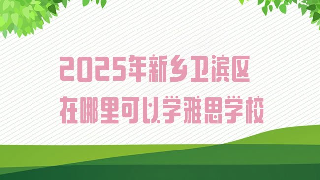 十大2025年新乡卫滨区在哪里可以学雅思学校排行榜