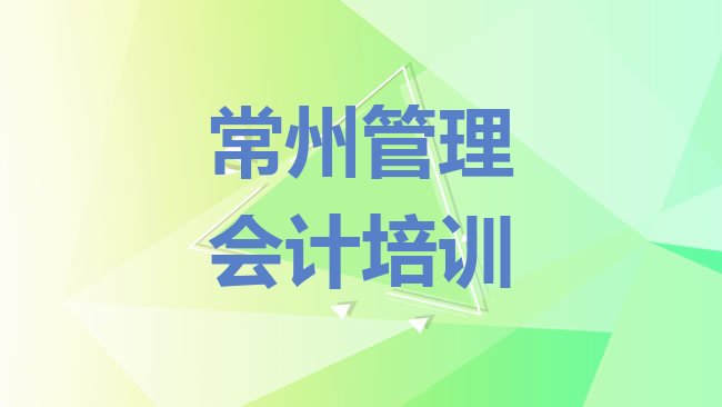 十大2月常州新北区管理会计培训学校需要多少钱排行榜