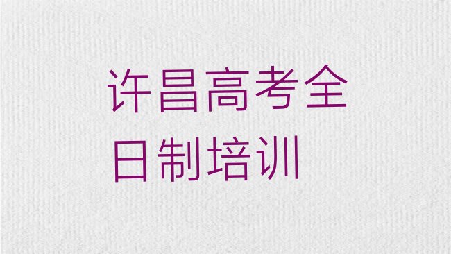 十大许昌魏都区高考全日制为什么培训机构学费那么贵，值得一看排行榜