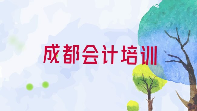 2月成都成华区会计做账培训学校课程排名top10，敬请留意