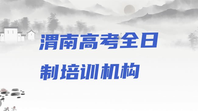 十大渭南华州区高考全日制口碑好的高考全日制培训班推荐，敬请留意排行榜