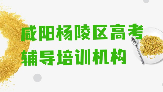 十大咸阳杨陵区高考辅导哪里培训班优惠活动多排行榜