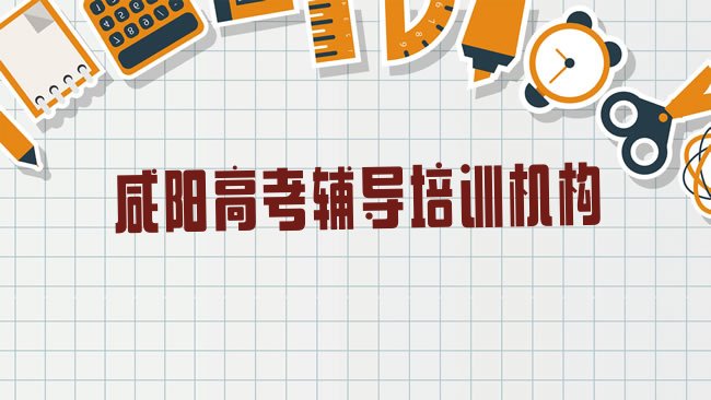 十大咸阳渭城区高考辅导培训班推荐一下名单一览排行榜