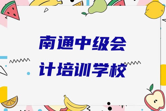 十大2025年南通港闸区中级会计在哪里可以找中级会计培训班，不容忽视排行榜