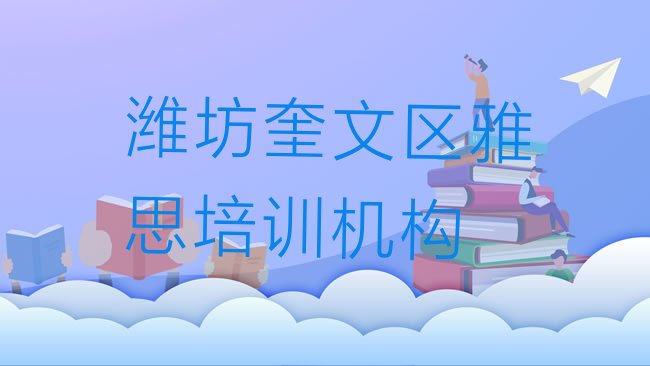 十大潍坊奎文区学雅思一般需要多长时间学完名单更新汇总排行榜