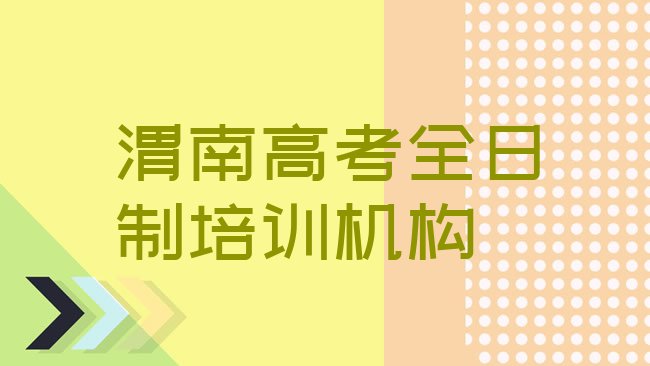 十大渭南金堆镇高考全日制比较不错的培训机构排名前十，值得关注排行榜