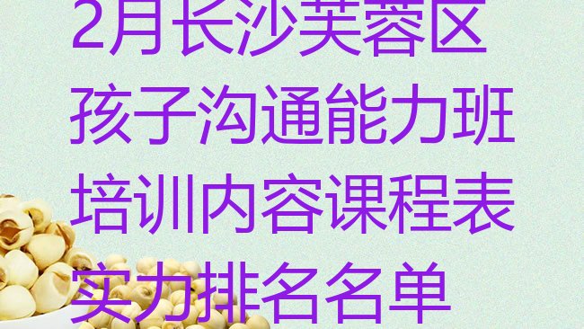 十大2月长沙芙蓉区孩子沟通能力班培训内容课程表实力排名名单排行榜