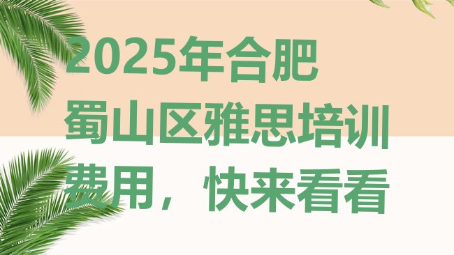 十大2025年合肥蜀山区雅思培训费用，快来看看排行榜