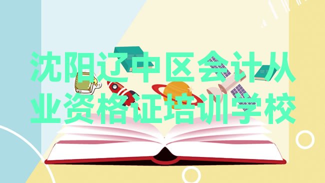 十大2025年沈阳辽中区短期会计从业资格证班排行榜