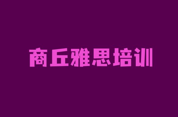 十大商丘睢阳区雅思培训的课程都有哪些排名前十，值得关注排行榜