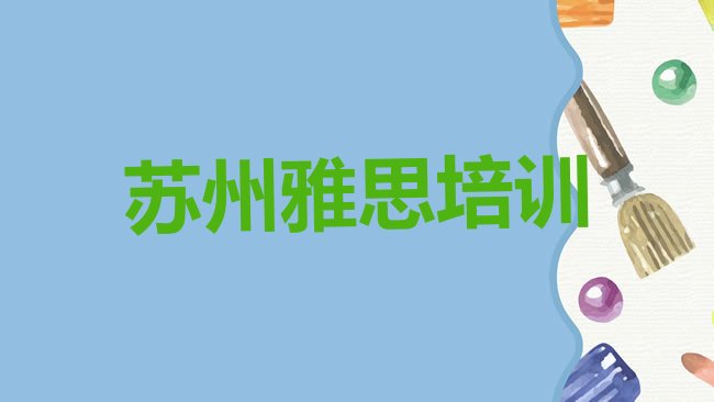 十大3月苏州姑苏区雅思培训班哪家比较好一点，值得一看排行榜