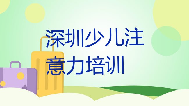 十大3月深圳盐田区孩子注意力不集中培训班在哪里找比较好呢推荐一览排行榜