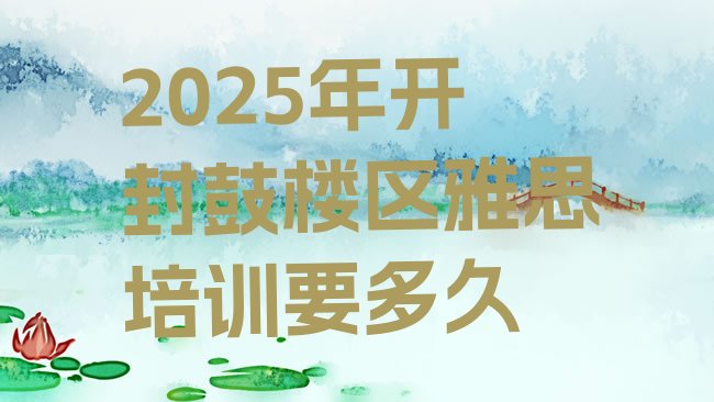 十大2025年开封鼓楼区雅思培训要多久排行榜