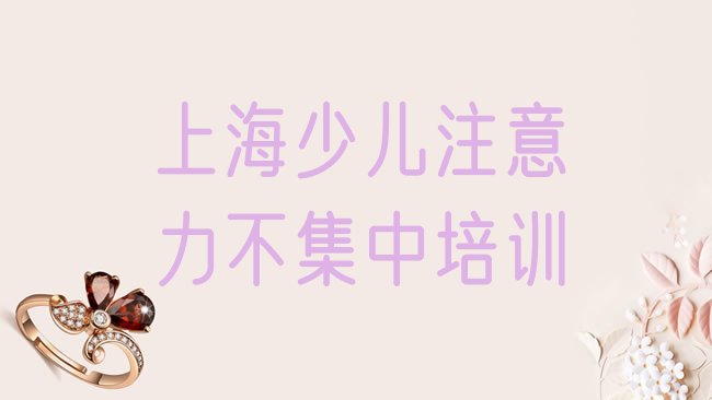 十大上海长宁区在哪里可以学少儿注意力不集中学校，快来看看排行榜