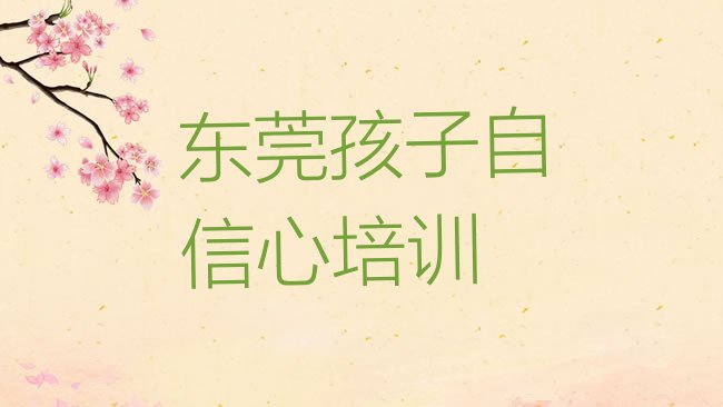 十大2025年东莞孩子自信心培训班排行榜